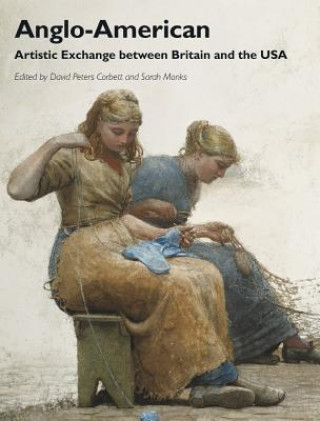 Kniha Anglo-American - Artistic Exchange between Britain  and the USA David Peters Corbett