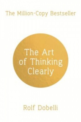 Knjiga Art of Thinking Clearly: Better Thinking, Better Decisions Rolf Dobelli