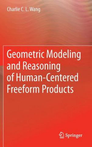 Kniha Geometric Modeling and Reasoning of Human-Centered Freeform Products Charlie C. L. Wang