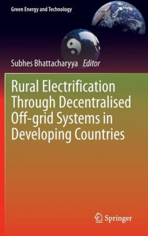 Libro Rural Electrification Through Decentralised Off-grid Systems in Developing Countries Subhes Bhattacharyya