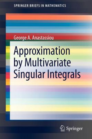 Kniha Approximation by Multivariate Singular Integrals George A. Anastassiou