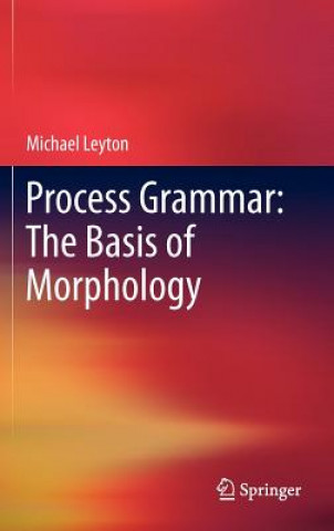 Carte Process Grammar: The Basis of Morphology Michael Leyton