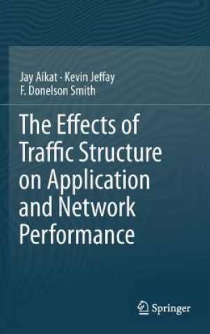 Kniha Effects of Traffic Structure on Application and Network Performance Jay Aikat