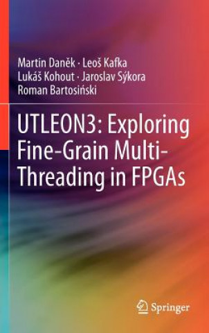 Könyv UTLEON3: Exploring Fine-Grain Multi-Threading in FPGAs Martin Danek