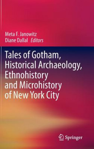 Libro Tales of Gotham, Historical  Archaeology, Ethnohistory and Microhistory of New York City Meta F. Janowitz