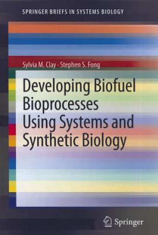 Kniha Developing Biofuel Bioprocesses Using Systems and Synthetic Biology Sylvia M. Clay