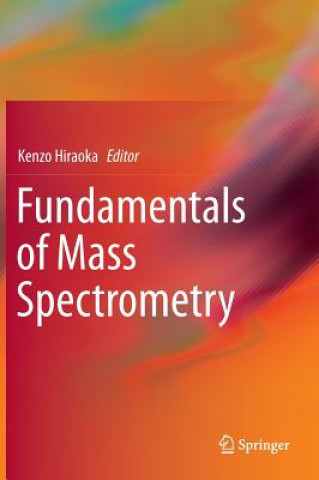 Könyv Fundamentals of Mass Spectrometry Kenzo Hiraoka