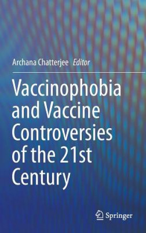 Kniha Vaccinophobia and Vaccine Controversies of the 21st Century Archana Chatterjee