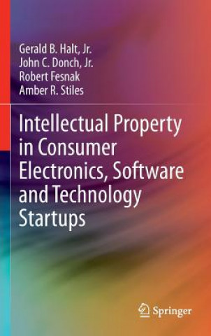 Книга Intellectual Property in Consumer Electronics, Software and Technology Startups Gerald B. Halt