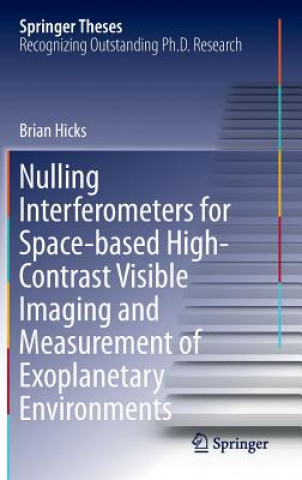 Book Nulling Interferometers for Space-based High-Contrast Visible Imaging and Measurement of Exoplanetary Environments Brian Hicks