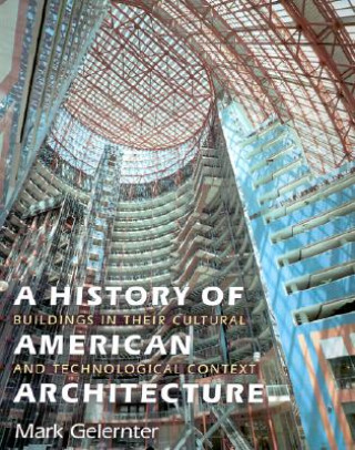 Book History of American Architecture - Buildings in Their Cultural and Technological Context Mark Gelernter