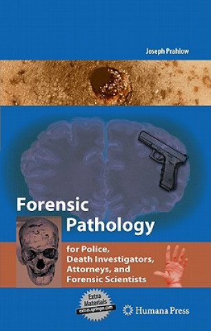 Knjiga Forensic Pathology for Police, Death Investigators, Attorneys, and Forensic Scientists Joseph A. Prahlow