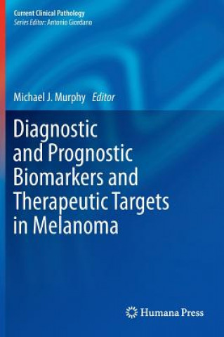 Kniha Diagnostic and Prognostic Biomarkers and Therapeutic Targets in Melanoma Michael J. Murphy