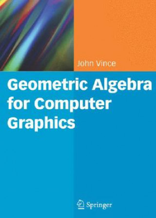Kniha Geometric Algebra for Computer Graphics John Vince
