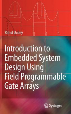 Kniha Introduction to Embedded System Design Using Field Programmable Gate Arrays Rahul Dubey