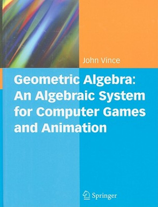 Könyv Geometric Algebra: An Algebraic System for Computer Games and Animation John A. Vince