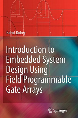 Könyv Introduction to Embedded System Design Using Field Programmable Gate Arrays Rahul Dubey