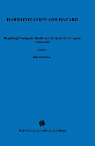 Könyv Harmonization and Hazard:Regulating Workplace Health and Safety in the European Community Robert Baldwin