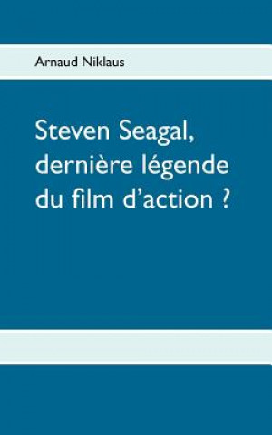 Carte Steven Seagal, derniere legende du film d'action ? Arnaud Niklaus
