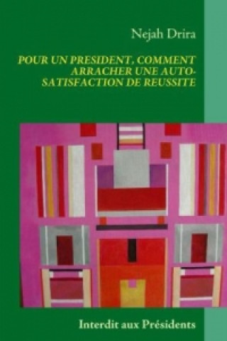 Libro POUR UN PRESIDENT, COMMENT ARRACHER UNE AUTO-SATISFACTION DE REUSSITE Nejah Drira