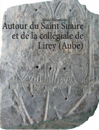 Könyv Autour du Saint Suaire et de la collegiale de Lirey (Aube) Alain Hourseau