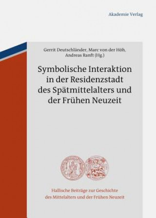 Könyv Symbolische Interaktion in der Residenzstadt des Spätmittelalters und der Frühen Neuzeit Gerrit Deutschländer