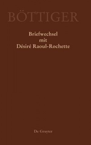 Könyv Karl August Boettiger - Briefwechsel mit Desire Raoul-Rochette Karl A. Böttiger