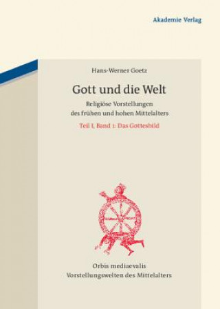 Kniha Gott und die Welt. Religiöse Vorstellungen des frühen und hohen Mittelalters. Tl.1/1 Hans-Werner Goetz