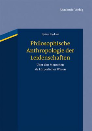 Kniha Philosophische Anthropologie der Leidenschaften Björn Sydow