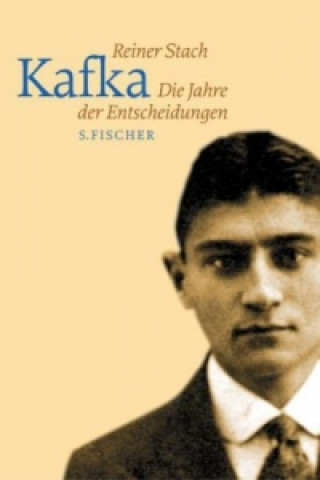 Kniha Kafka. Die Jahre der Entscheidungen Reiner Stach