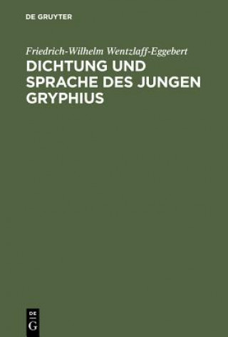 Kniha Dichtung und Sprache des jungen Gryphius Friedrich-Wilhelm Wentzlaff-Eggebert