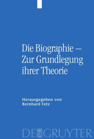 Könyv Die Biographie - Zur Grundlegung ihrer Theorie Bernhard Fetz