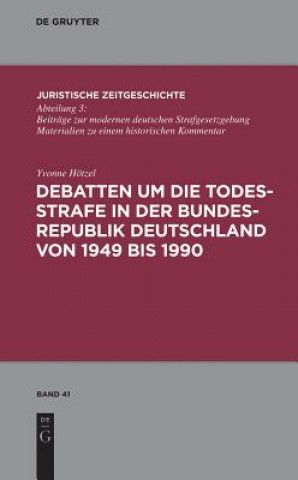 Книга Debatten Um Die Todesstrafe in Der Bundesrepublik Deutschland Von 1949 Bis 1990 Yvonne Hötzel