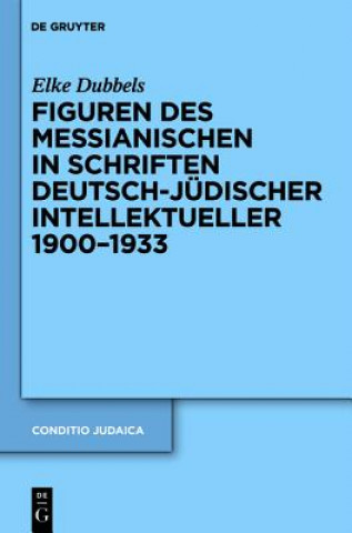 Kniha Figuren des Messianischen in Schriften deutsch-judischer Intellektueller 1900-1933 Elke Dubbels