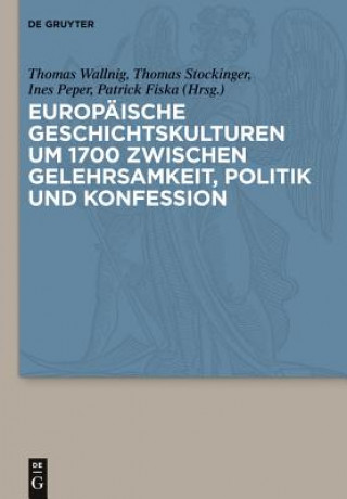 Carte Europaische Geschichtskulturen Um 1700 Zwischen Gelehrsamkeit, Politik Und Konfession Thomas Wallnig