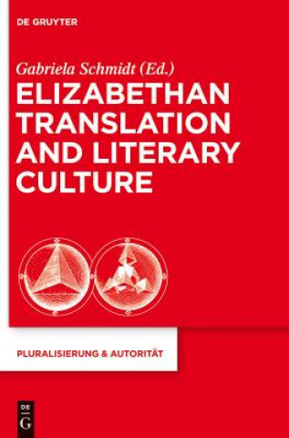Carte Elizabethan Translation and Literary Culture Gabriela Schmidt