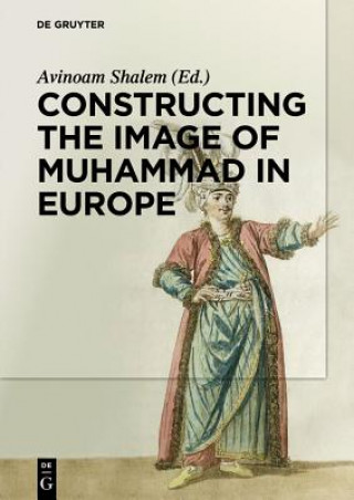 Carte Constructing the Image of Muhammad in Europe Avinoam Shalem