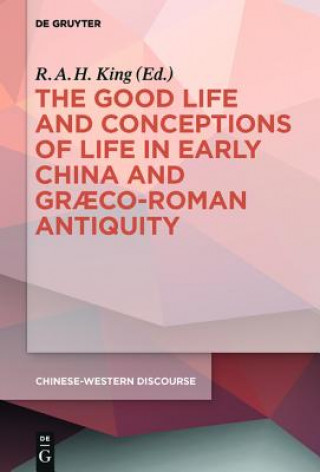 Könyv Good Life and Conceptions of Life in Early China and Graeco-Roman Antiquity R.A.H. King