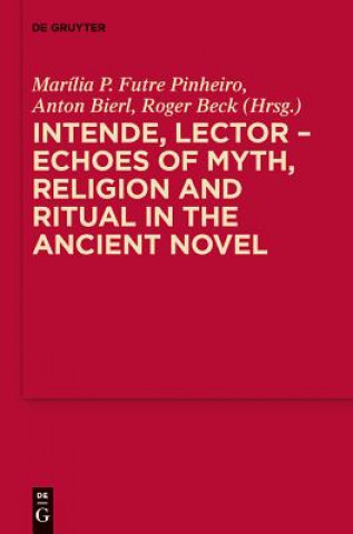 Könyv Intende, Lector - Echoes of Myth, Religion and Ritual in the Ancient Novel Marilia P. Futre Pinheiro