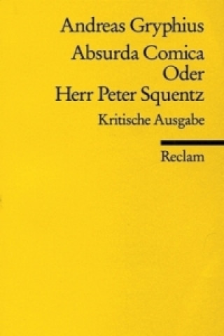 Carte Absurda Comica Oder Herr Peter Squentz, Kritische Ausg. Andreas Gryphius