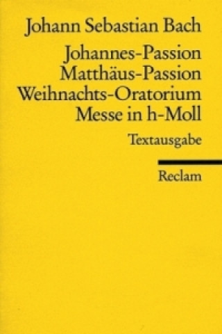 Kniha Johannes-Passion, Matthäus-Passion, Weihnachts-Oratorium, Messe in h-Moll Johann Sebastian Bach