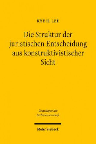 Kniha Die Struktur der juristischen Entscheidung aus konstruktivistischer Sicht Kye I. Lee