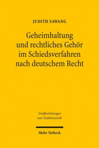 Kniha Geheimhaltung und rechtliches Gehoer im Schiedsverfahren nach deutschem Recht Judith Sawang