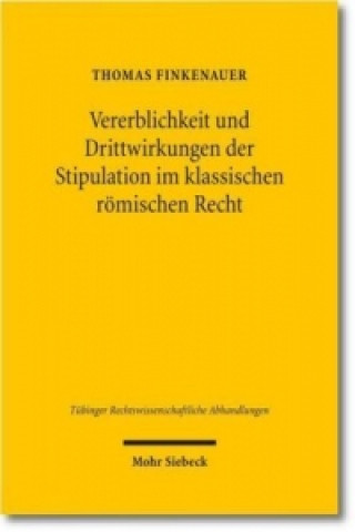 Kniha Vererblichkeit und Drittwirkungen der Stipulation im klassischen roemischen Recht Thomas Finkenauer