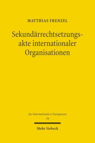 Kniha Sekundarrechtsetzungsakte internationaler Organisationen Matthias Frenzel