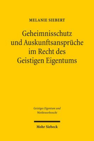 Knjiga Geheimnisschutz und Auskunftsanspruche im Recht des Geistigen Eigentums Melanie Siebert