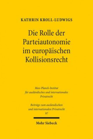 Kniha Die Rolle der Parteiautonomie im europaischen Kollisionsrecht Kathrin Kroll-Ludwigs