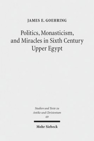 Kniha Politics, Monasticism, and Miracles in Sixth Century Upper Egypt James E. Goehring