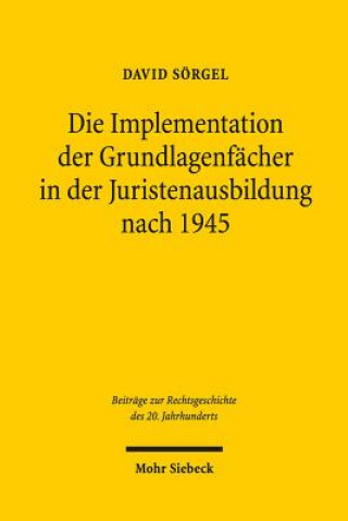 Carte Die Implementation der Grundlagenfacher in der Juristenausbildung nach 1945 David Sörgel