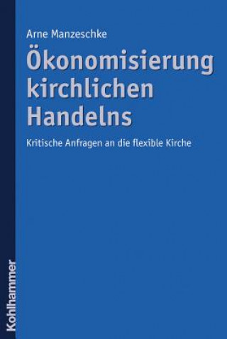 Könyv Ökonomisierung kirchlichen Handelns Arne Manzeschke
